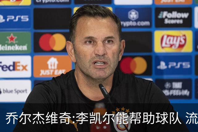 乔尔杰维奇:李凯尔能帮助球队 流程要去问篮协