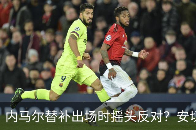 内马尔替补出场时摇头反对？安切洛蒂儿子澄清：我的动作被曲解