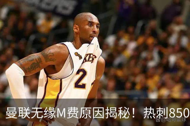 曼联无缘M费原因揭秘！热刺8500万钞能力截胡，没欧战凭啥狂花钱
