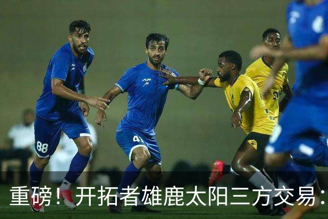 重磅！开拓者雄鹿太阳三方交易：利拉德去雄鹿