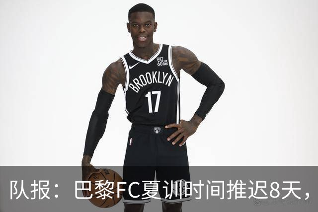 队报：巴黎FC夏训时间推迟8天，等待新主帅罗塞尼尔上任后再开始
