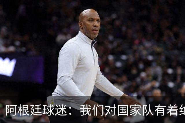 阿根廷球迷：我们对国家队有着绝对信仰，只要夺冠其他都不重要